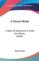 A Desert Bride; A Story of Adventure in India and Persia 1241197865 Book Cover