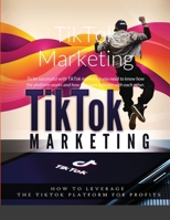 TikTok Marketing: To be successful with TikTok marketing you need to know how the platform works and how the users interact with each other. 1329051572 Book Cover