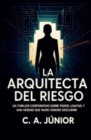 La arquitecta del riesgo: Un thriller corporativo sobre poder, lealtad y la conspiración que nadie se atrevió a denunciar (Spanish Edition) B0G2KJ2VW9 Book Cover