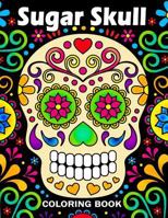 Sugar Skull Coloring Book: Unique Coloring Book Easy, Fun, Beautiful Coloring Pages for Adults 1986866602 Book Cover