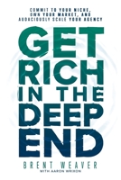 Get Rich in the Deep End: Commit to Your Niche, Own Your Market, and Audaciously Scale Your Agency B08KJZQC81 Book Cover