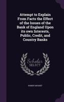 Attempt to explain from facts the effect of the issues of the Bank of England upon its own interests, public, credit, and country banks 1346658757 Book Cover