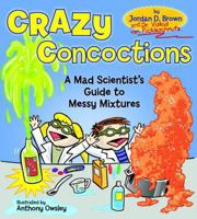 Crazy Concoctions: A Mad Scientist's Guide to Messy Mixtures 1936140519 Book Cover