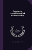 Spanische Sprachlehre Und Chrestomathie 1276146930 Book Cover