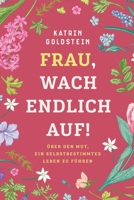Frau, wach endlich auf!: Über den Mut, ein selbstbestimmtes Leben zu führen 1957667044 Book Cover