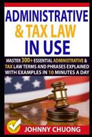 Administrative And Tax Law In Use: Master 300+ Administrative And Tax Law Terms And Phrases Explained With Examples In 10 Minutes A Day 1729107079 Book Cover