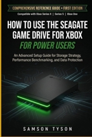 How To Use The Seagate Game Drive For Xbox: An Advanced Setup Guide for Storage Strategy, Performance Benchmarking, and Data Protection B0H14SFL7V Book Cover