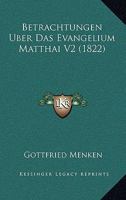 Betrachtungen Uber Das Evangelium Matthai V2 (1822) 1160324387 Book Cover