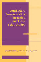 Attribution, Communication Behavior, and Close Relationships 0521177278 Book Cover