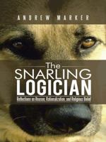 The Snarling Logician: Reflections on Reason, Rationalization, and Religious Belief 1491751118 Book Cover
