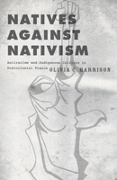 Natives against Nativism: Antiracism and Indigenous Critique in Postcolonial France 1517910609 Book Cover