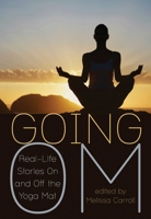 Going Om: Real-Life Stories On and Off the Yoga Mat 1936740869 Book Cover