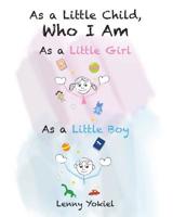 As a Little Child, Who I Am: As a Little Girl - As a Little Boy 1644711656 Book Cover