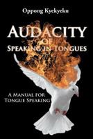 Audacity of Speaking in Tongues: A Manual for Tongue Speaking 1643000209 Book Cover