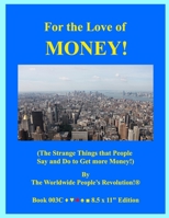 For the Love of MONEY!: (The Strange Things that People Say and Do to Get more Money!) 1654764795 Book Cover