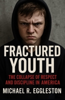 FRACTURED YOUTH: The Collapse of Respect and Discipline in America B0F9R762QY Book Cover