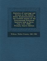 Statistics of Marriage and Divorce in the United States. [Communication to the Twelfth Session of the International Statistical Institute Held at Paris, July 4-10, 1909] 1014564980 Book Cover