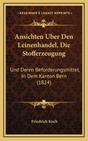 Ansichten Uber Den Leinenhandel, Die Stofferzeugung: Und Deren Beforderungsmittel, In Dem Kanton Bern (1824) 1161017526 Book Cover