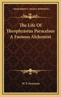 The Life Of Theophrastus Paracelsus A Famous Alchemist 1417911522 Book Cover