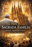 El Papa en la Sagrada Familia: Historia, significado y claves de una visita histórica (Spanish Edition) B0GWW31LP8 Book Cover
