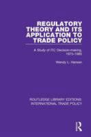 Regulatory Theory and its Application to Trade Policy: A Study of ITC Decision-Making, 1975-1985 1138298697 Book Cover