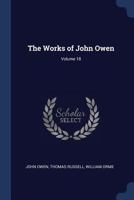 The Works of John Owen; Volume 18 1018048383 Book Cover