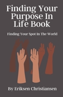 Finding Your Purpose In Life Book: Finding Your Spot In The World B09TDW7RMG Book Cover