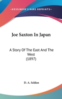 Joe Saxton in Japan: A Story of the East and the West 1166984397 Book Cover