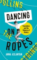 Dancing on Ropes: Translators and the Balance of History 1788162633 Book Cover