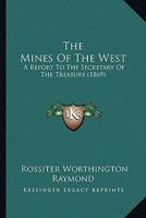 The Mines of the West: A Report to the Secretary of the Treasury 1164175351 Book Cover