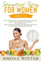 Intermittent Fasting for Women Over 50: Get the Most Out of Intermittent Fasting with this Powerful New Book. We Teach You How to Lose Weight, Feel Better and Even Slow Down the Aging Process! B0851LL4QD Book Cover