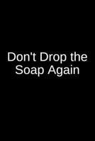 Don't Drop the Soap Again: An Inmate Writing Notebook for a Loved One in Jail or Prison 1097742202 Book Cover