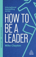 How to Be a Leader: Set Standards, Meet Needs and Bring People with You (Creating Success) 1398630543 Book Cover