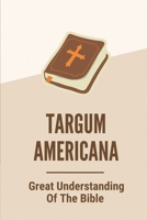 Targum Americana: Great Understanding Of The Bible: 000-Year-Old Targum B098CMG4QR Book Cover
