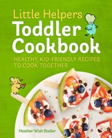 Little Helpers Toddler Cookbook: Healthy, Kid-Friendly Recipes to Cook Together 1641524766 Book Cover