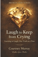 Laugh to Keep from Crying: Learning to Laugh, One Truth at a Time (Broken Gem) B0GNSR36FQ Book Cover
