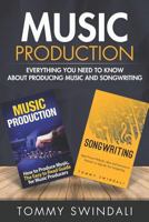 Music Production: Everything You Need To Know About Producing Music and Songwriting 1913397378 Book Cover