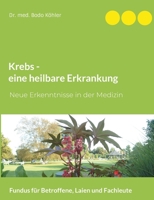 Krebs - eine heilbare Erkrankung: Neue Erkenntnisse in der Medizin. Fundus für Betroffene, Laien und Fachleute 3753421294 Book Cover