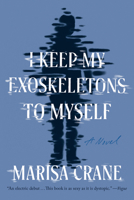 I Keep My Exoskeletons to Myself: A Novel 1646222067 Book Cover