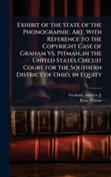 Exhibit of the State of the Phonographic Art, With Reference to the Copyright Case of Graham Vs. Pitman, in the United States Circuit Court for the Southern District of Ohio, in Equity 1025202805 Book Cover