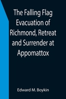 The falling flag. Evacuation of Richmond, retreat and surrender at Appomattox. By an Officer of the Rear-Guard. 1508545782 Book Cover