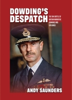 Dowding's Despatch: The Leader of the Few's 1941 Battle of Britain Narrative Examined 1911621955 Book Cover