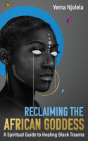 Reclaiming the African Goddess: A Spiritual Guide to Healing Black Trauma 1401962785 Book Cover