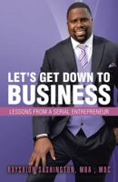 Let's Get Down to Business: Lessons from a Serial Entrepreneur 1512788732 Book Cover