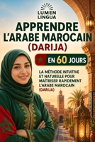 Apprendre l’Arabe Marocain (Darija) en 60 Jours: La méthode intuitive et naturelle pour maîtriser rapidement l’Arabe Marocain (Darija) (spécialement conçue pour les débutants) B0FW57LBDS Book Cover