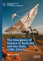 The Emergence of Science in Australia and the State, 1788-1945. (Palgrave Studies in the History of Science and Technology) 3032252369 Book Cover