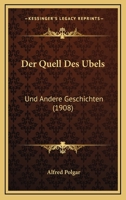 Der Quell Des Ubels: Und Andere Geschichten (1908) 1167472349 Book Cover