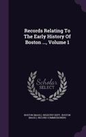 Records Relating to the Early History of Boston ..., Volume 1 1346491364 Book Cover