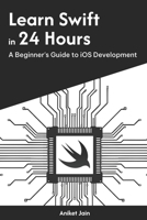 Learn Swift in 24 Hours: A Beginner's Guide to iOS Development (Master Coding in 24 Hours) B0DSVGQ26Y Book Cover
