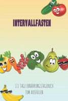 Intervallfasten - 111 Tage Ernährungstagebuch zum Ausfüllen: Abnehmtagebuch zum Ausfüllen | Für alle Ernährungsformen | Motivationssprüche | ... Schlaf und Wasser | Tagebuch (German Edition) 1657960811 Book Cover